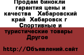 Продам бинокли, гарантия цены и качества - Хабаровский край, Хабаровск г. Спортивные и туристические товары » Другое   